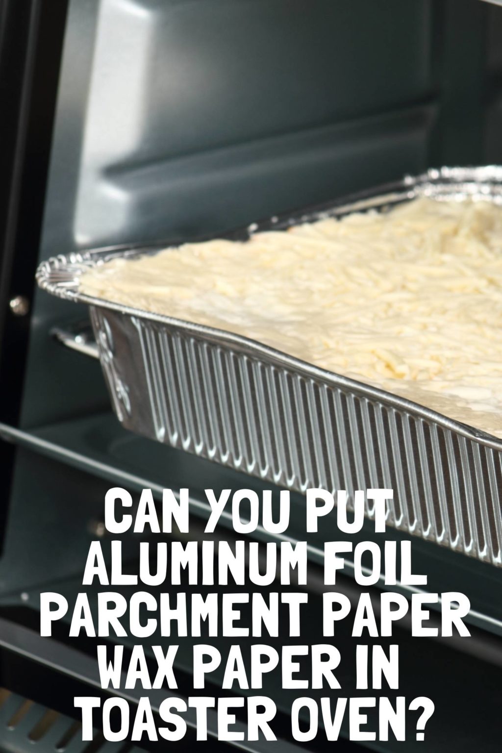 Can You Put Aluminum Foil, Parchment Paper & Wax Paper In The Toaster Oven? Kitchenfeeds