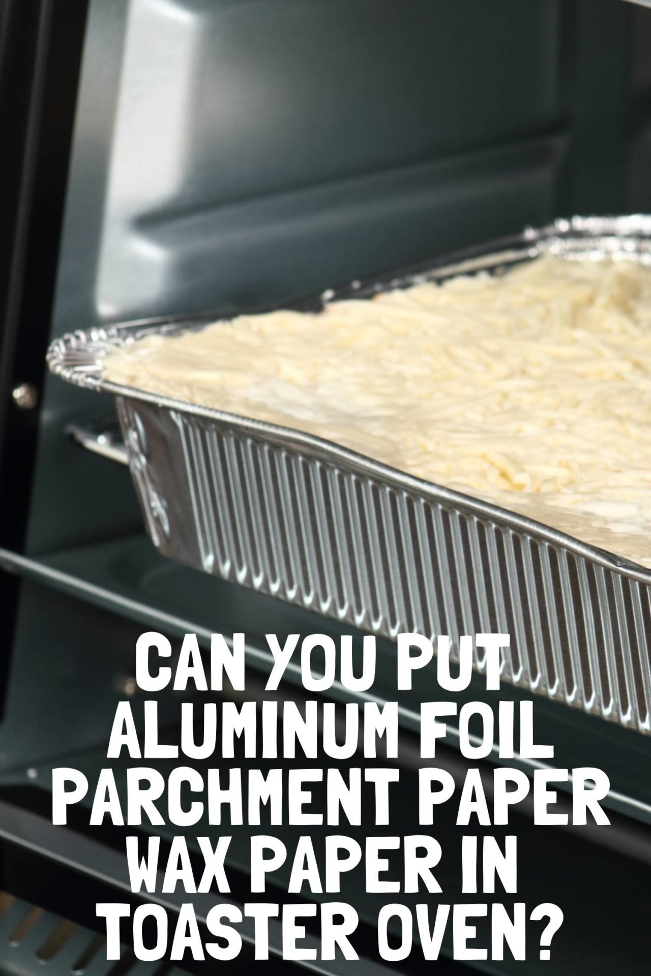 Can You Put Aluminum Foil, Parchment Paper & Wax Paper In The Toaster