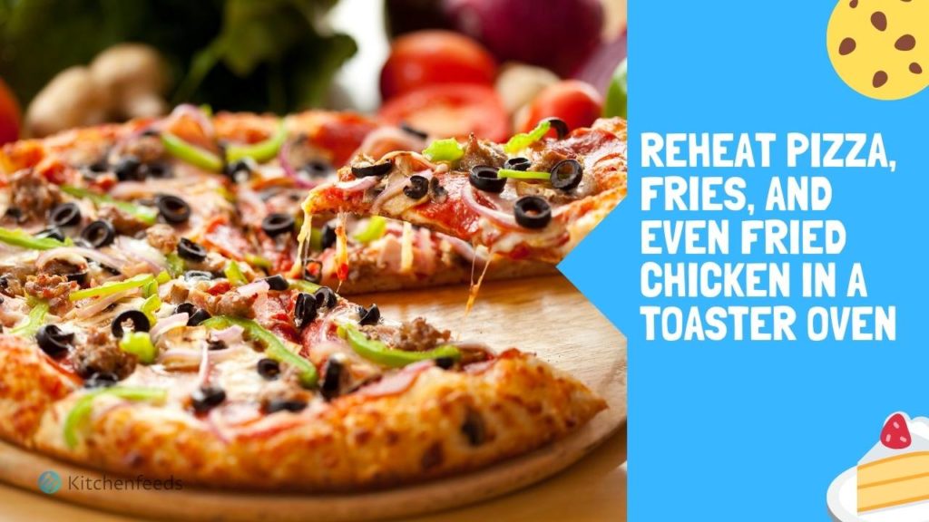 How to Reheat Pizza, Fries, and even Fried Chicken in a Toaster Oven?